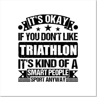 Triathlon Lover It's Okay If You Don't Like Triathlon It's Kind Of A Smart People Sports Anyway Posters and Art